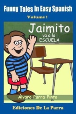 Funny Tales in Easy Spanish Volume 1 Jaimito va a la escuela
