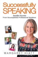 Successfully Speaking Insider Secrets From Accomplished Professional Speakers