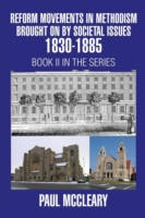 Reform Movements in Methodism Brought on By Societal Issues 1830-1885