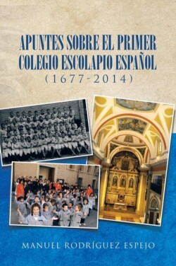 Apuntes Sobre El Primer Colegio Escolapio Espanol (1677-2014)