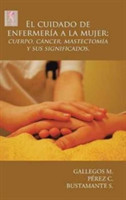 cuidado de enfermería a la mujer; cuerpo, cáncer, mastectomía y sus significados.