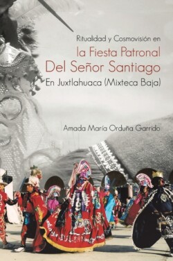 Ritualidad Y Cosmovisión En La Fiesta Patronal Del Señor Santiago En Juxtlahuaca (Mixteca Baja)