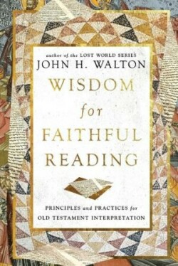 Wisdom for Faithful Reading Principles and Practices for Old Testament Interpretation