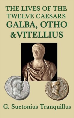 Lives of the Twelve Caesars -Galba, Otho & Vitellius-