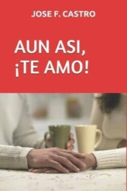 Aun Asi, ¡Te Amo!