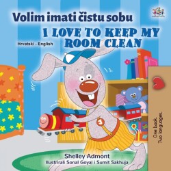 I Love to Keep My Room Clean (Croatian English Bilingual Book for Kids)