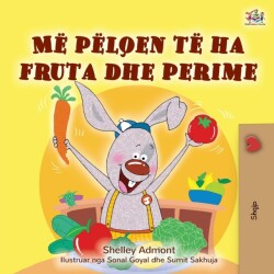 I Love to Eat Fruits and Vegetables (Albanian Children's Book)