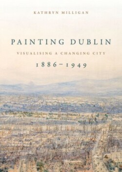 Painting Dublin, 1886–1949