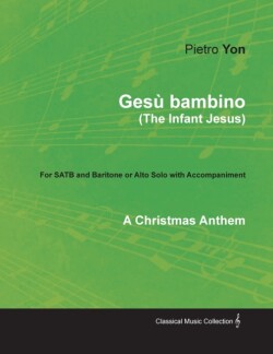 Gesã¹ Bambino (the Infant Jesus) - A Christmas Anthem for Satb and Baritone or Alto Solo with Accompaniment