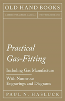 Practical Gas-Fitting - Including Gas Manufacture - With Numerous Engravings and Diagrams