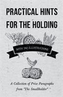 Practical Hints for the Holding - With 240 Illustrations - A Collection of Prize Paragraphs from the Smallholder