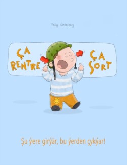 Ca rentre, ca sort ! &#350;u yere giryar, bu yerden cykyar! Un livre d'images pour les enfants (Edition bilingue francais-turkmene)