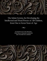 Infant System, for Developing the Intellectual and Moral Powers of All Children, from One to Seven Years of Age