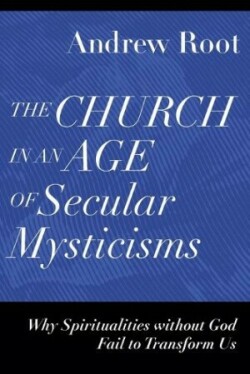Church in an Age of Secular Mysticisms – Why Spiritualities without God Fail to Transform Us