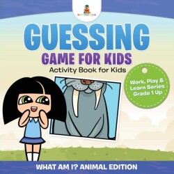 Guessing Game for Kids - Activity Book for Kids (What Am I? Animal Edition) Work, Play & Learn Series Grade 1 Up