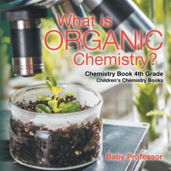 What is Organic Chemistry? Chemistry Book 4th Grade Children's Chemistry Books