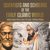 Scientists and Scholars of the Early Islamic World - Islamic Empire History Book 3rd Grade Children's History