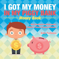 I Got My Money In My Piggy Bank - Money Book - Math Workbook for Kindergarten Children's Money & Saving Reference