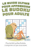 guide ultime pour apprendre le Sudoku pour adulte Plus de 200 grilles Sudoku à emporter où que vous soyez