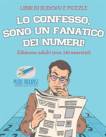 Lo confesso, sono un fanatico dei numeri! Libri di Sudoku e puzzle Edizione adulti (con 240 esercizi!)