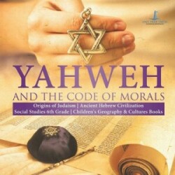 Yahweh and the Code of Morals Origins of Judaism Ancient Hebrew Civilization Social Studies 6th Grade Children's Geography & Cultures Books