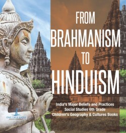 From Brahmanism to Hinduism India's Major Beliefs and Practices Social Studies 6th Grade Children's Geography & Cultures Books