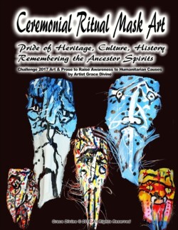 Ceremonial Ritual Mask Art Pride of Heritage, Culture, History Remembering the Ancestor Spirits Challenge 2017 Art & Prose to Raise Awareness to Humanitarian Causes by Artist Grace Divine