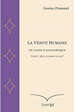 Verite Humaine, un cours d'apologetique, volume I