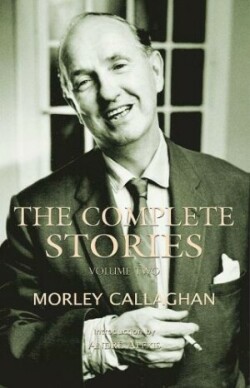 Complete Stories of Morley Callaghan, Volume Two