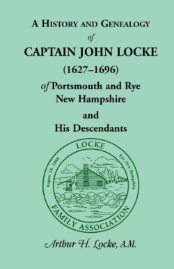 History and Genealogy of Captain John Locke (1627-1696) of Portsmouth and Rye, New Hampshire and His Descendants