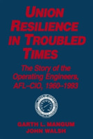 Union Resilience in Troubled Times: The Story of the Operating Engineers, AFL-CIO, 1960-93