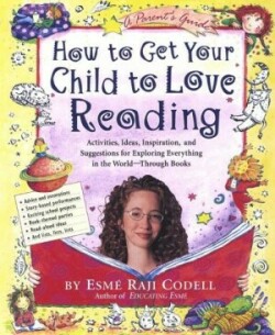 How to Get Your Child to Love Reading Activities, Ideas, Inspiration, and Suggestions for Exploring Everything in the World - through Books