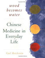 Wood Becomes Water: Chinese Medicine in Everyday Life