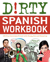 Dirty Spanish Workbook 101 Fun Exercises Filled with Slang, Sex and Swearing