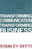 Transforming Communication, Transforming Business Building Responsive and Responsible Workplaces