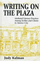 Writing on the Plaza Mediated Literacy Practice Among Scribes and Clients in Mexico City