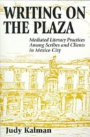 Writing on the Plaza Mediated Literacy Practice Among Scribes and Clients in Mexico City