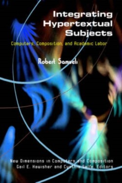 Integrating Hypertextual Subjects Computers, Composition, and Academic Labor
