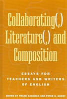 Collaborating(,) Literature(,) and Composition Essays for Teachers and Writers of English