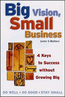 Big Vision, Small Business - 4 Keys to Success without Growing Big