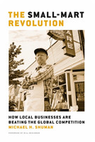 Small-Mart Revolution: How Local Businesses Are Beating the Global Competition