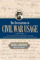 Encyclopedia of Civil War Usage An Illustrated Compendium of the Everyday Language of Soldiers and Civilians