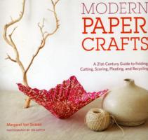 Modern Paper Crafts: A 21st-Century Guide to Folding, Cutting, Scoring, Pleating, and Recycling