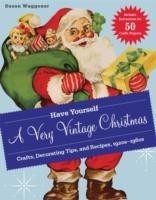 Have Yourself a Very Vintage Christmas:Crafts, Decorating Tips, a