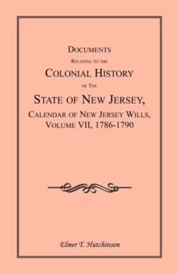 Documents Relating to the Colonial History of the State of New Jersey, Calendar of New Jersey Wills, Volume VII