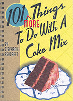 101 More Things to Do with a Cake Mix