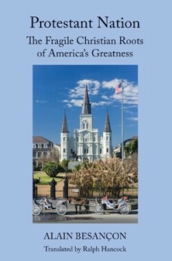 Protestant Nation – The Fragile Christian Roots of America`s Greatness