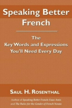 Speaking Better French The Key Words and Expressions You'll Need Every Day