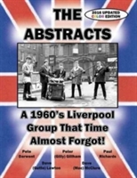ABSTRACTS - A 1960's LIVERPOOL GROUP THAT TIME ALMOST FORGOT! (2016 UPDATED COLOR EDITION)