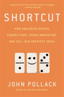 Shortcut How Analogies Reveal Connections, Spark Innovation, and Sell Our Greatest Ideas